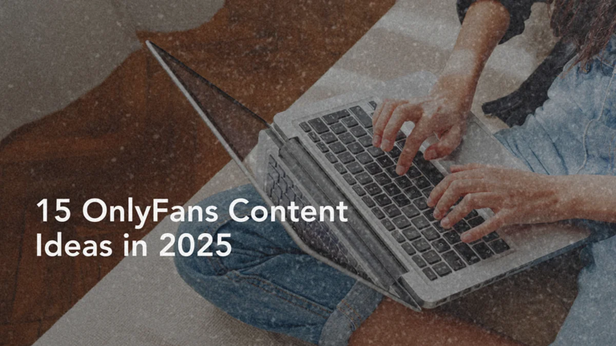 15 OnlyFans Content Ideas in 2025