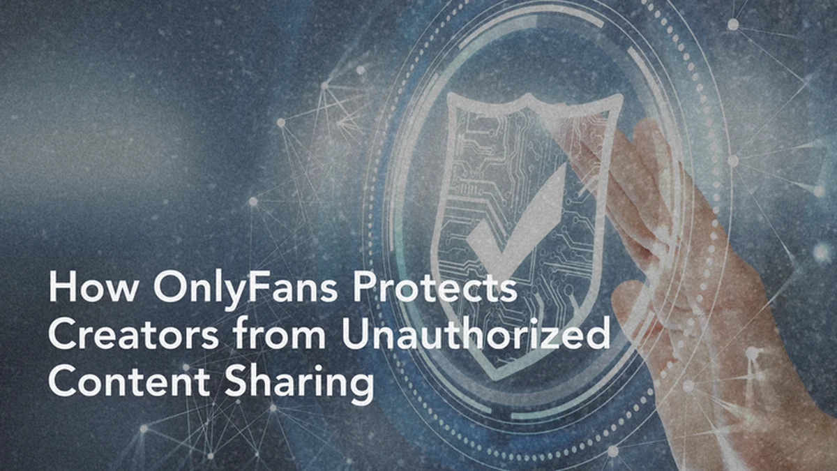 How OnlyFans Protects Creators from Unauthorized Content Sharing