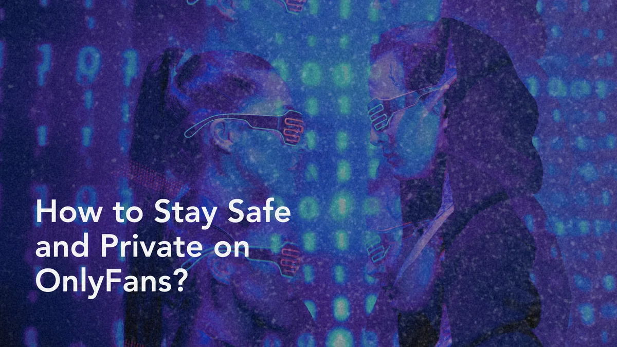 Protecting Your Privacy on OnlyFans: Best Practices