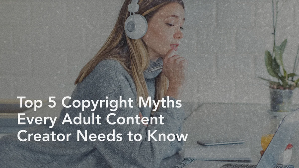 Top 5 Copyright Myths: What Adult Content Creators Need to Know