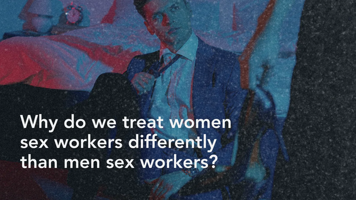 Why do we treat women sex workers differently than men sex workers?