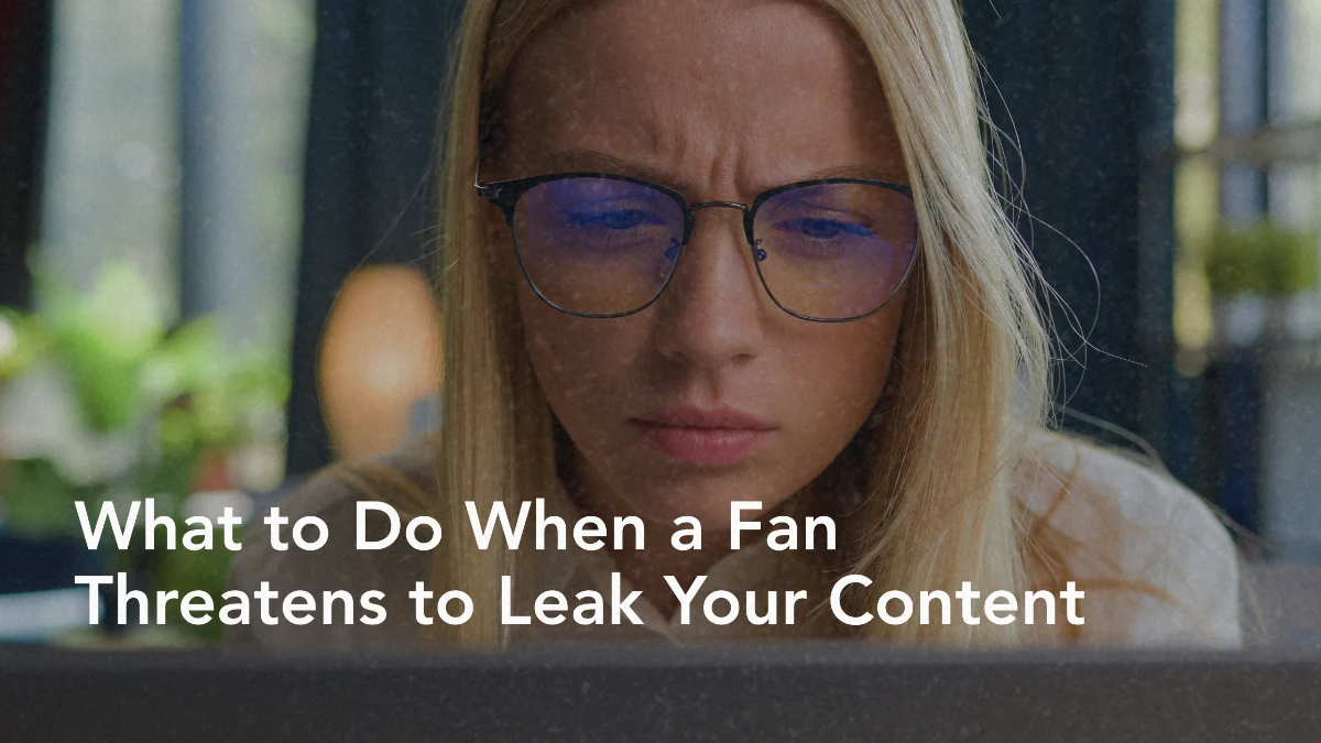 What to Do When a Fan Threatens to Leak Your Content