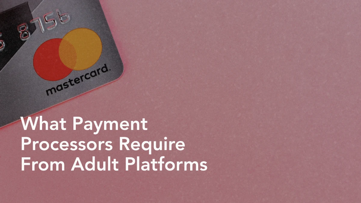 What Payment Processors Actually Require From Adult Platforms (and Why Your Captions Get Flagged)
